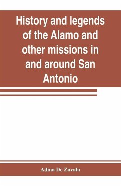 History and legends of the Alamo and other missions in and around San Antonio - De Zavala, Adina