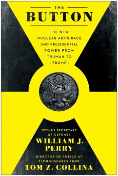 The Button: The New Nuclear Arms Race and Presidential Power from Truman to Trump - Perry, William J.; Collina, Tom Z.