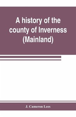 A history of the county of Inverness (Mainland) - Cameron Lees, J.