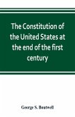 The Constitution of the United States at the end of the first century