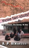 Those Two Idiots!: Two Continents. One Journey. No Idea.