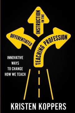 Differentiated Instruction in the Teaching Profession: Innovative ways to change how we teach - Koppers, Kristen