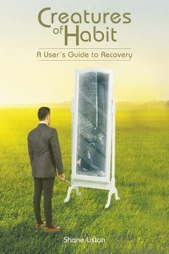 Creatures of Habit: A User's Guide to Recovery - Liston, Shane