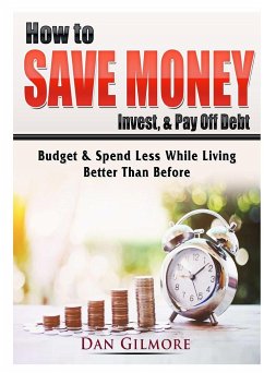 How to Save Money, Invest, & Pay Off Debt - Gilmore, Dan