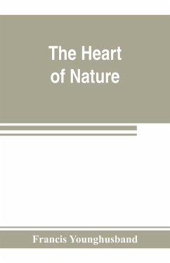 The heart of nature ; or, The quest for natural beauty - Younghusband, Francis