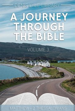 A Journey Through the Bible Volume 3 Matthew-2 Thessalonians - Lyle, Denis