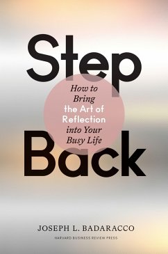 Step Back: Bringing the Art of Reflection Into Your Busy Life - Badaracco, Joseph L.