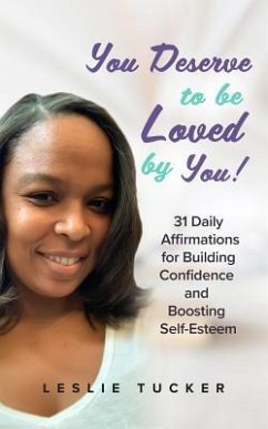 You Deserve to be Loved By You!: 31 Daily Affirmations for Building Confidence and Boosting Self-Esteem - Tucker, Leslie