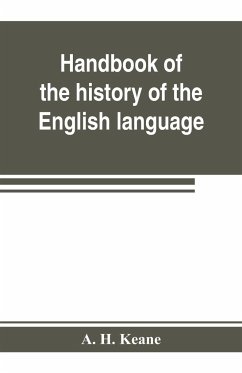 Handbook of the history of the English language, for the use of teacher and student - H. Keane, A.