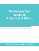 The Religious Wars (Volume XII) A History of All Nations