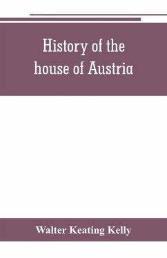 History of the house of Austria, from the accession of Francis I. to the revolution of 1848. In continuation of the history written by Archdeacon Coxe. To which is added Genesis; or, Details of the late Austrian revolution - Keating Kelly, Walter