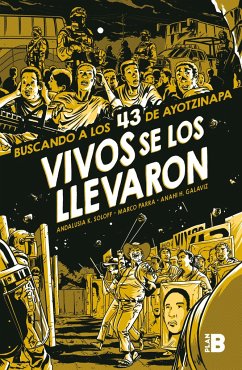 Vivos Se Los Llevaron. Buscando a Los 43 de Ayotzinapa. (Novela Gráfica) / Taken Alive. Looking for Ayotzinapa's 43. Graphic Novel - Soloff, Andalusia K; Parra, Marco; Galaviz, Anahí H