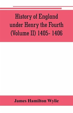 History of England under Henry the Fourth (Volume II) 1405- 1406 - Hamilton Wylie, James