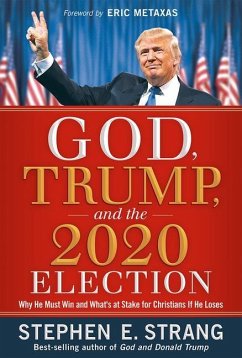 God, Trump, and the 2020 Election: Why He Must Win and What's at Stake for Christians If He Loses - Strang, Stephen E.