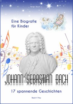 Johann Sebastian Bach - Eine Biografie für Kinder (eBook, ePUB) - Bach jr., Peter