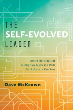 The Self-Evolved Leader: Elevate Your Focus and Develop Your People in a World That Refuses to Slow Down - McKeown, Dave
