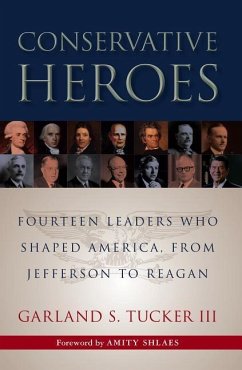 Conservative Heroes: Fourteen Leaders Who Shaped America, from Jefferson to Reagan - Tucker, Garland S.
