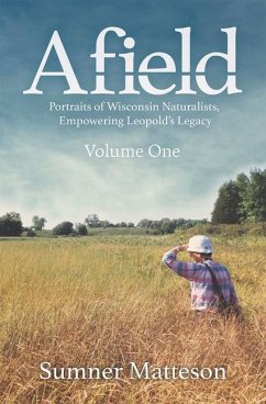 Afield: Portraits of Wisconsin Naturalists, Empowering Leopold's Legacy - Matteson, Sumner