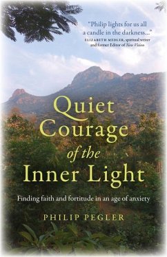 Quiet Courage of the Inner Light: Finding Faith and Fortitude in an Age of Anxiety - Pegler, Philip