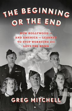 The Beginning or the End: How Hollywood--And America--Learned to Stop Worrying and Love the Bomb - Mitchell, Greg
