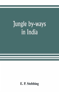 Jungle by-ways in India; leaves from the note-book of a sportsman and a naturalist - P. Stebbing, E.