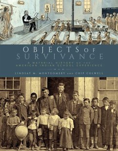 Objects of Survivance: A Material History of the American Indian School Experience - Montgomery, Lindsay M.; Colwell, Chip