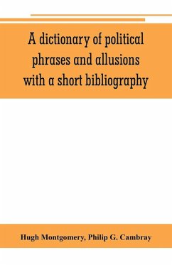 A dictionary of political phrases and allusions, with a short bibliography - Montgomery, Hugh; G. Cambray, Philip