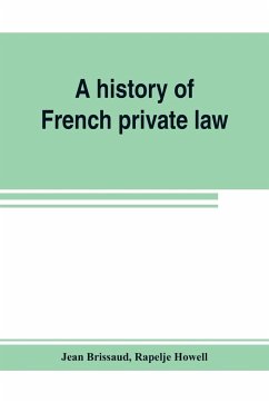 A history of French private law - Brissaud, Jean; Howell, Rapelje