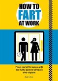 How to Fart at Work: Propel Yourself to Success with This Gas-Tastic Guide to Workplace Wind Etiquette