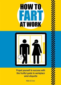 How to Fart at Work: Propel Yourself to Success with This Gas-Tastic Guide to Workplace Wind Etiquette - Enzo, Mats and