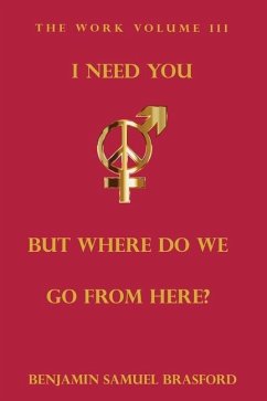 I Need You, But Where Do We Go From Here?: The Work Volume III - Brasford, Benjamin