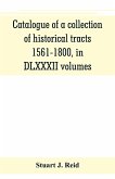 Catalogue of a collection of historical tracts, 1561-1800, in DLXXXII volumes