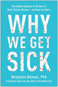 Why We Get Sick: The Hidden Epidemic at the Root of Most Chronic Disease--And How to Fight It - Bikman, Benjamin