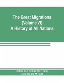 The Great Migrations (Volume VI) A History of All Nations