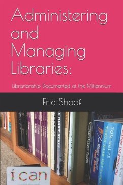 Administering and Managing Libraries: Librarianship Documented at the Millennium - Shoaf, Eric C.