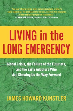 Living in the Long Emergency: Global Crisis, the Failure of the Futurists, and the Early Adapters Who Are Showing Us the Way Forward - Kunstler, James Howard