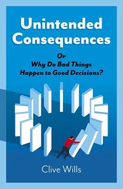 Unintended Consequences: Or Why Do Bad Things Happen to Good Decisions? - Wills, Clive