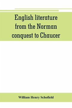 English literature, from the Norman conquest to Chaucer - Henry Schofield, William