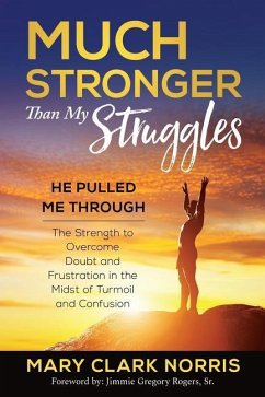 Much Stronger than My Struggles: He Pulled me Through-The Strength to Overcome Doubt and Frustration in the midst of Turmoil and Confusion - Norris, Mary Clark