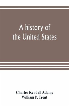 A history of the United States - Kendall Adams, Charles; P. Trent, William