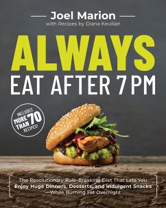 Always Eat After 7 PM: The Revolutionary Rule-Breaking Diet That Lets You Enjoy Huge Dinners, Desserts, and Indulgent Snacks#while Burning Fa - Marion, Joel; Keuilian, Diana