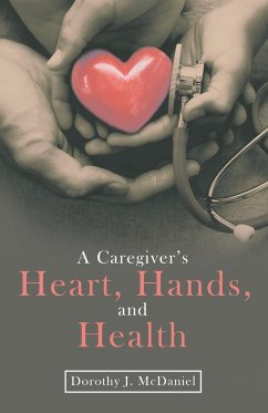A Caregiver's Heart, Hands, and Health - McDaniel, Dorothy J.