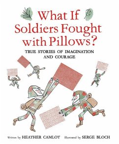 What If Soldiers Fought with Pillows?: True Stories of Imagination and Courage - Camlot, Heather