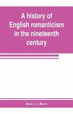 A history of English romanticism in the nineteenth century