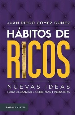 Hábitos de Ricos: Nuevas Ideas Para Alcanzar La Libertad Financiera - Gomez, Juan Diego