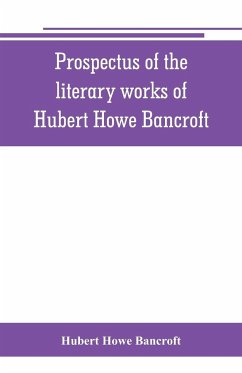 Prospectus of the literary works of Hubert Howe Bancroft - Howe Bancroft, Hubert