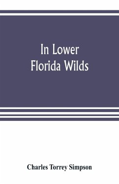 In lower Florida wilds; a naturalist's observations on the life, physical geography, and geology of the more tropical part of the state - Torrey Simpson, Charles