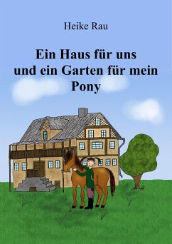 Ein Haus für uns und ein Garten für mein Pony (eBook, ePUB) - Rau, Heike; Rau, Christine