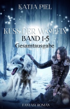 Kuss der Wölfin - Band 1-5 (Spezial eBook Pack über alle Teile. Insgesamt über 1300 Seiten) (eBook, ePUB) - Piel, Katja