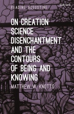 On Creation, Science, Disenchantment and the Contours of Being and Knowing (eBook, ePUB) - Knotts, Matthew W.